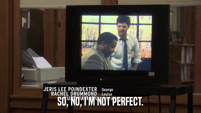 SO, NO, I'M NOT PERFECT.  