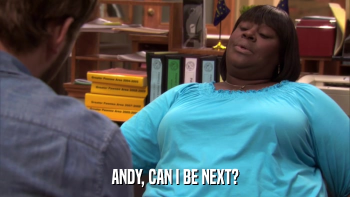 ANDY, CAN I BE NEXT?  