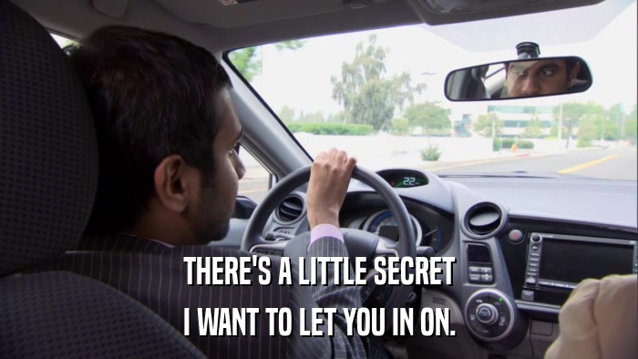 THERE'S A LITTLE SECRET I WANT TO LET YOU IN ON. 