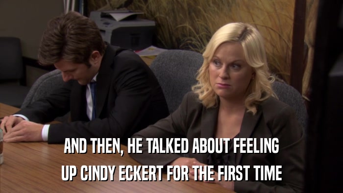 AND THEN, HE TALKED ABOUT FEELING UP CINDY ECKERT FOR THE FIRST TIME 