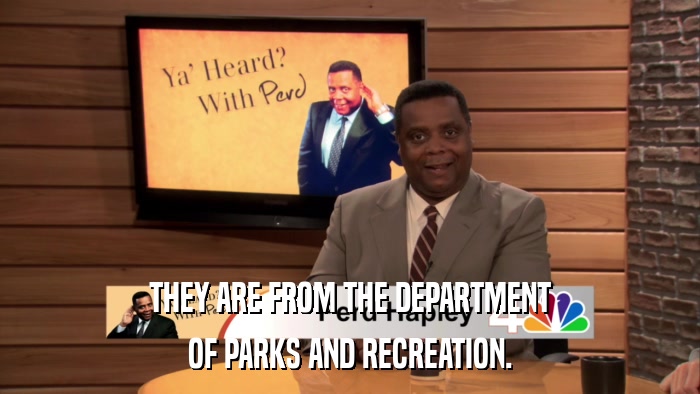 THEY ARE FROM THE DEPARTMENT OF PARKS AND RECREATION. 