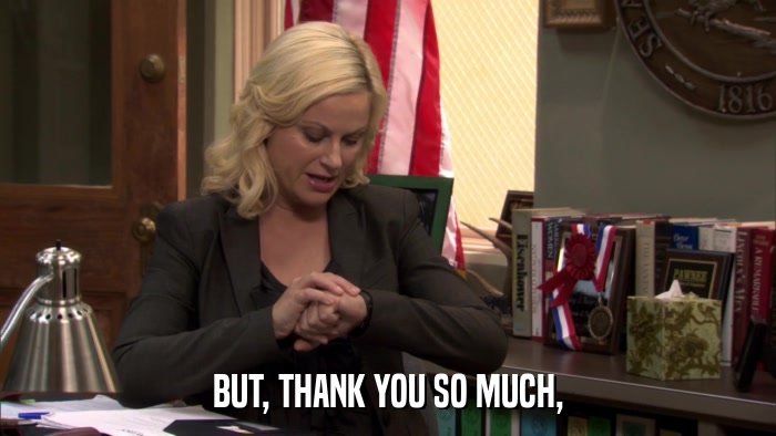 BUT, THANK YOU SO MUCH,  