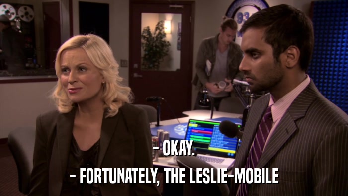 - OKAY. - FORTUNATELY, THE LESLIE-MOBILE 