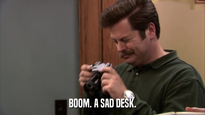 BOOM. A SAD DESK.  