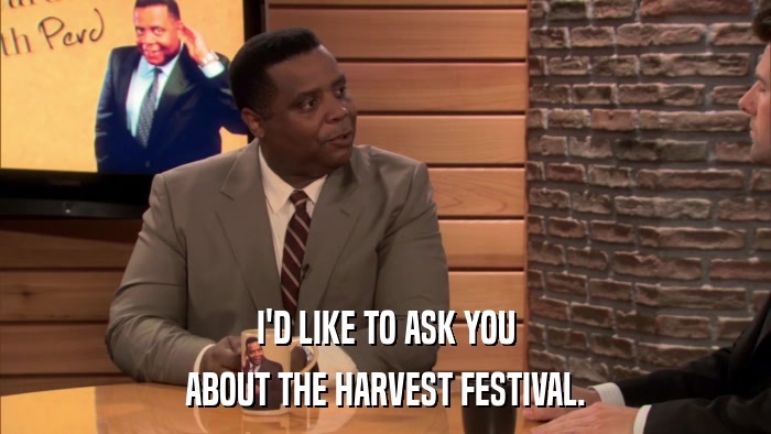 I'D LIKE TO ASK YOU ABOUT THE HARVEST FESTIVAL. 
