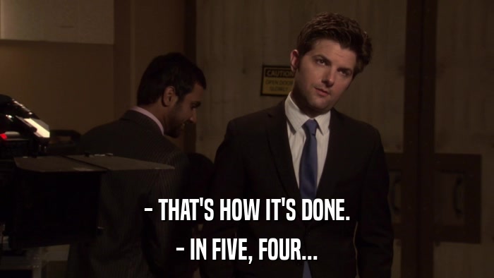 - THAT'S HOW IT'S DONE. - IN FIVE, FOUR... 