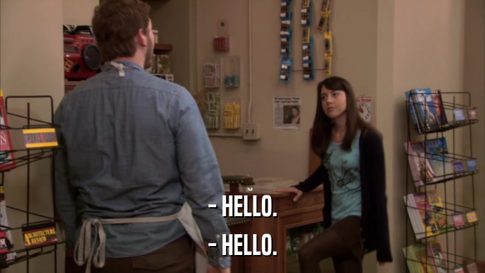 - HELLO. - HELLO. 