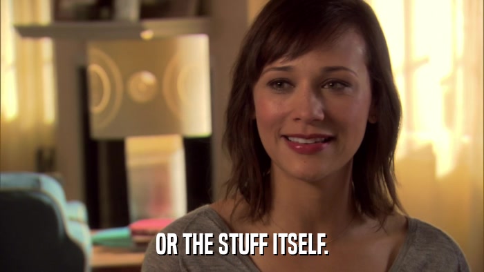 OR THE STUFF ITSELF.  