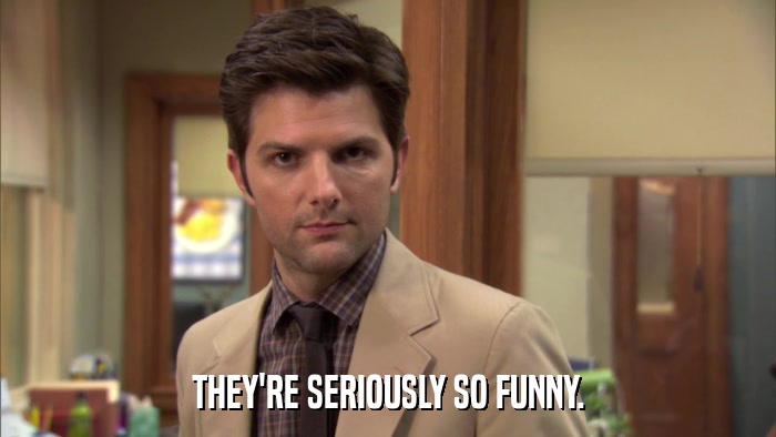 THEY'RE SERIOUSLY SO FUNNY.  