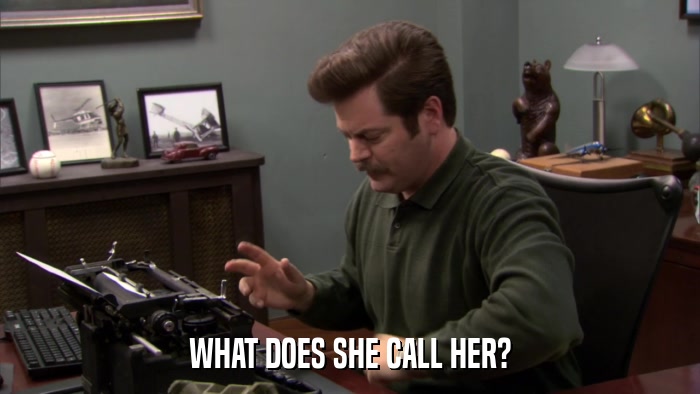 WHAT DOES SHE CALL HER?  