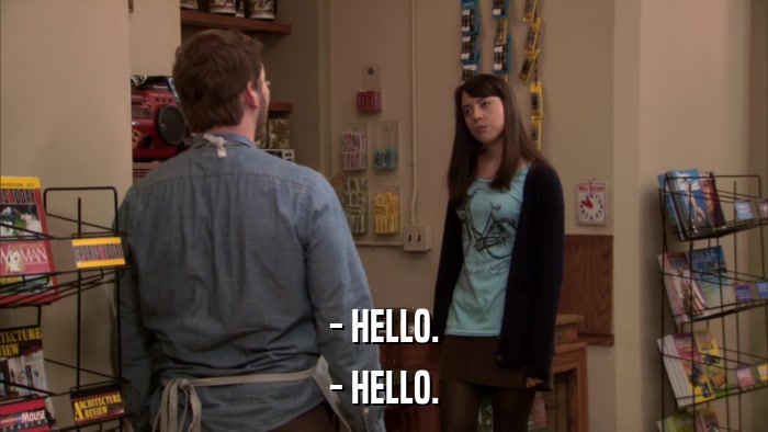 - HELLO. - HELLO. 