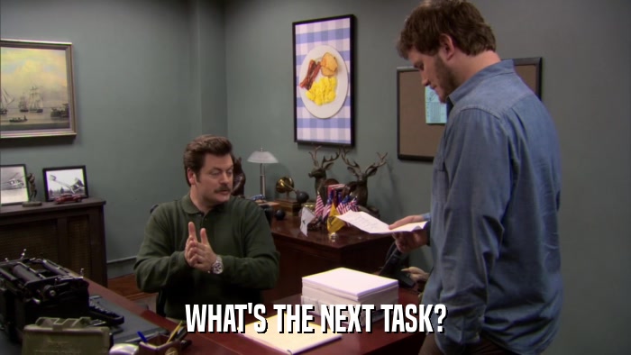 WHAT'S THE NEXT TASK?  