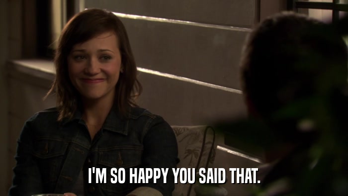I'M SO HAPPY YOU SAID THAT.  