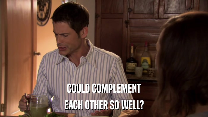 COULD COMPLEMENT EACH OTHER SO WELL? 