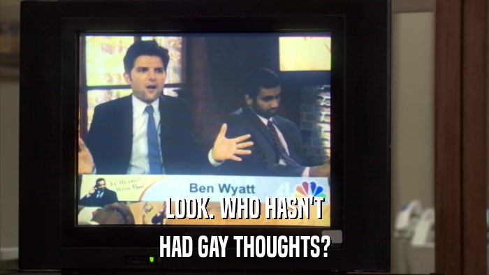 LOOK. WHO HASN'T HAD GAY THOUGHTS? 