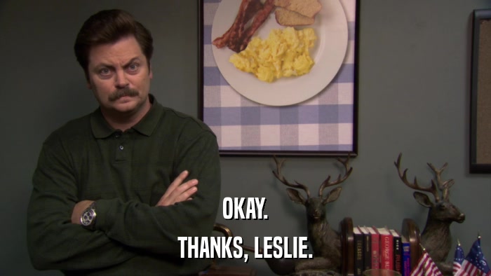 OKAY. THANKS, LESLIE. 