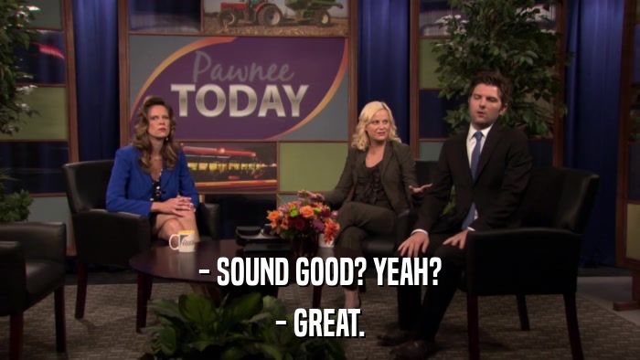 - SOUND GOOD? YEAH? - GREAT. 