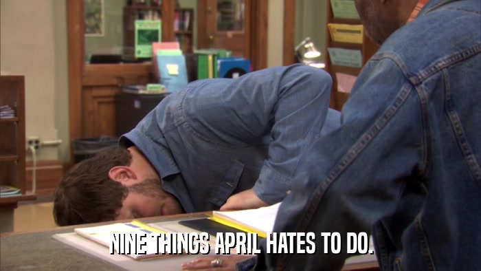 NINE THINGS APRIL HATES TO DO.  