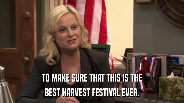 TO MAKE SURE THAT THIS IS THE BEST HARVEST FESTIVAL EVER. 