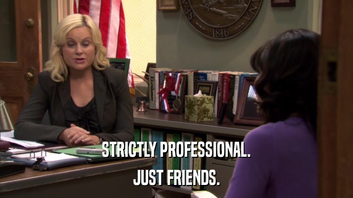 STRICTLY PROFESSIONAL. JUST FRIENDS. 
