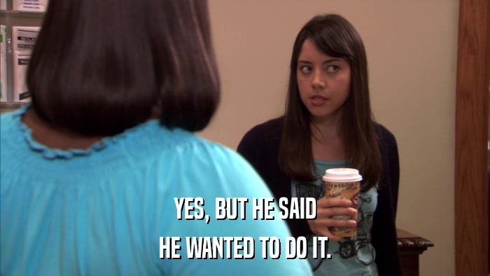 YES, BUT HE SAID HE WANTED TO DO IT. 