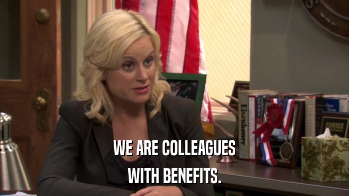 WE ARE COLLEAGUES WITH BENEFITS. 