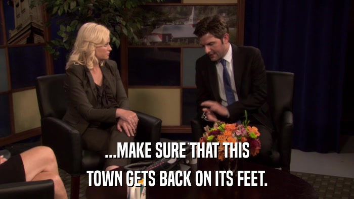 ...MAKE SURE THAT THIS TOWN GETS BACK ON ITS FEET. 