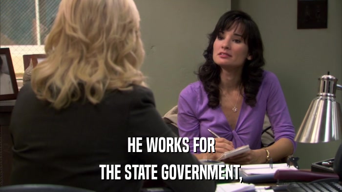 HE WORKS FOR THE STATE GOVERNMENT, 
