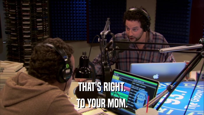 THAT'S RIGHT. TO YOUR MOM. 
