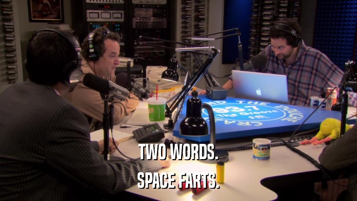 TWO WORDS. SPACE FARTS. 