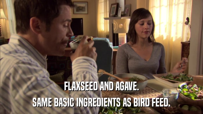 FLAXSEED AND AGAVE. SAME BASIC INGREDIENTS AS BIRD FEED. 