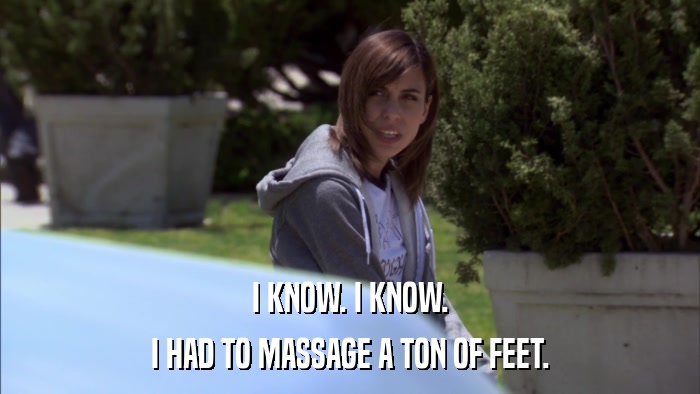 I KNOW. I KNOW. I HAD TO MASSAGE A TON OF FEET. 