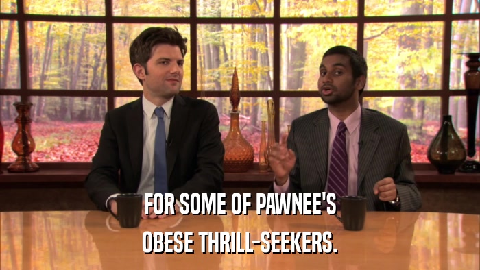 FOR SOME OF PAWNEE'S OBESE THRILL-SEEKERS. 