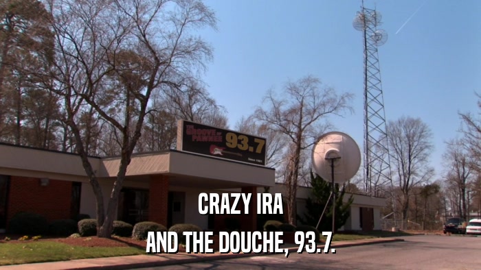 CRAZY IRA AND THE DOUCHE, 93.7. 