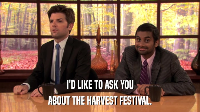 I'D LIKE TO ASK YOU ABOUT THE HARVEST FESTIVAL. 