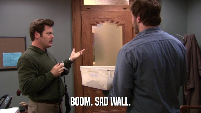 BOOM. SAD WALL.  