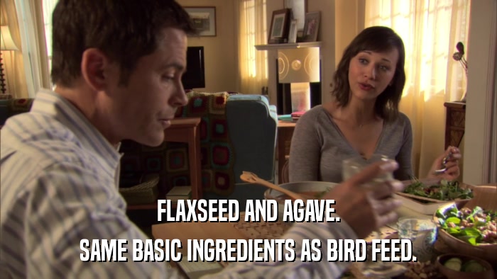 FLAXSEED AND AGAVE. SAME BASIC INGREDIENTS AS BIRD FEED. 