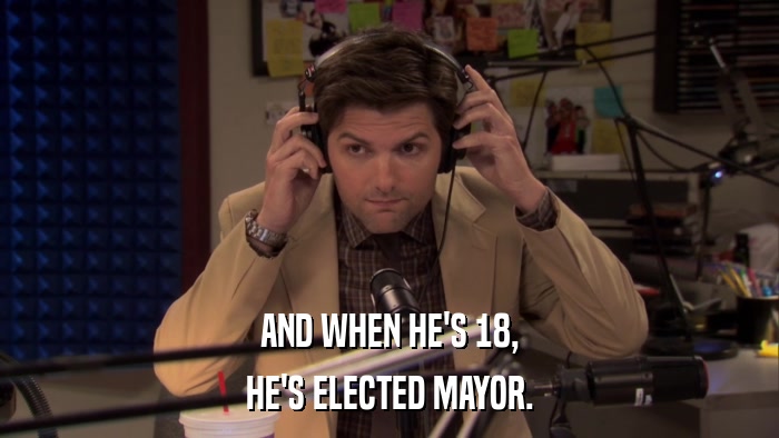 AND WHEN HE'S 18, HE'S ELECTED MAYOR. 