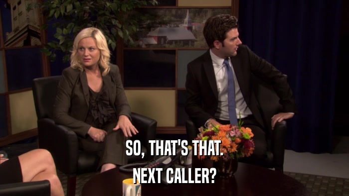SO, THAT'S THAT. NEXT CALLER? 