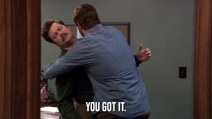 YOU GOT IT.  