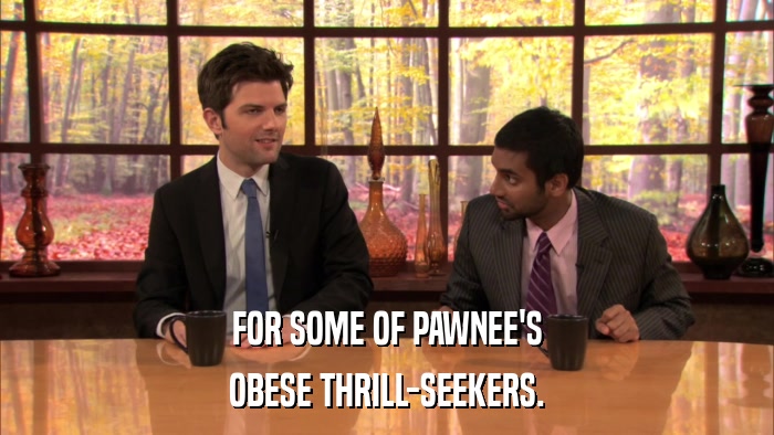 FOR SOME OF PAWNEE'S OBESE THRILL-SEEKERS. 