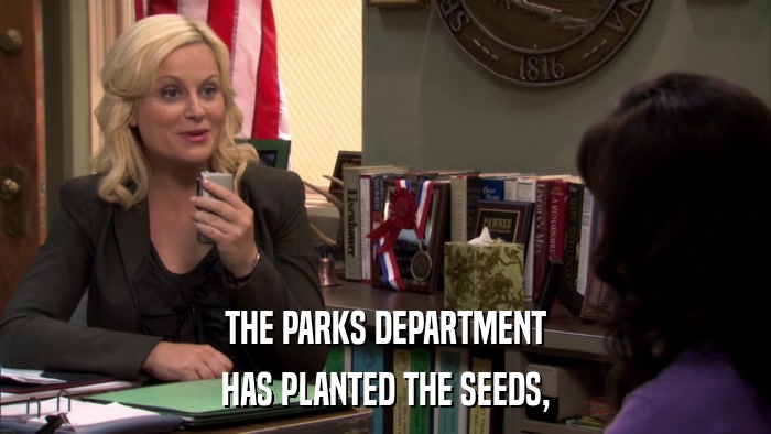 THE PARKS DEPARTMENT HAS PLANTED THE SEEDS, 