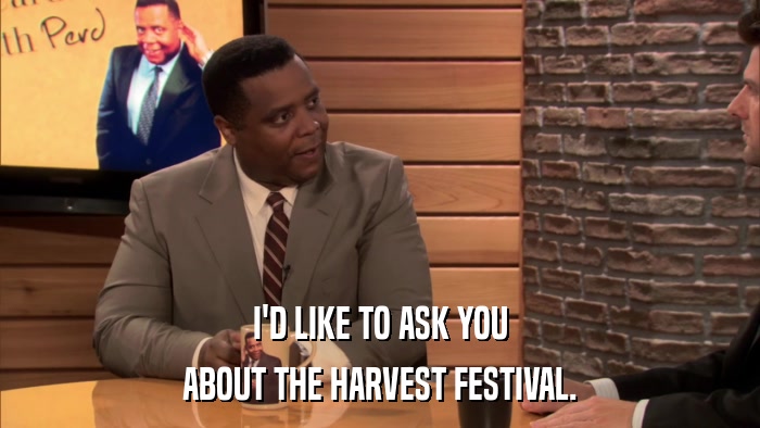 I'D LIKE TO ASK YOU ABOUT THE HARVEST FESTIVAL. 