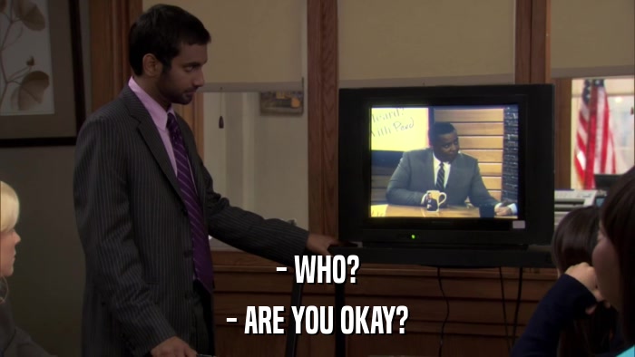 - WHO? - ARE YOU OKAY? 
