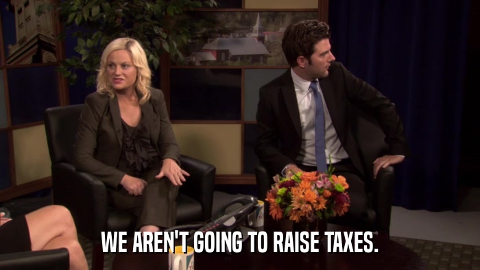 WE AREN'T GOING TO RAISE TAXES.  