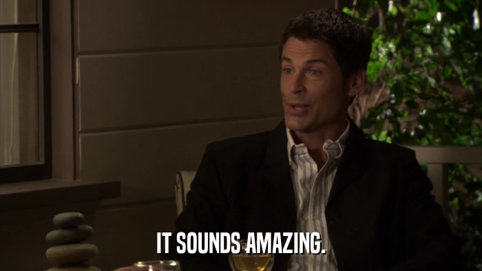 IT SOUNDS AMAZING.  