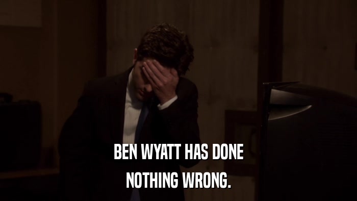 BEN WYATT HAS DONE NOTHING WRONG. 