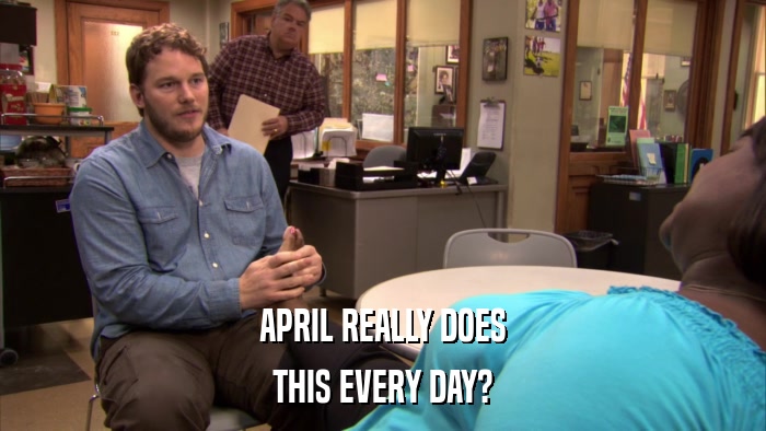 APRIL REALLY DOES THIS EVERY DAY? 