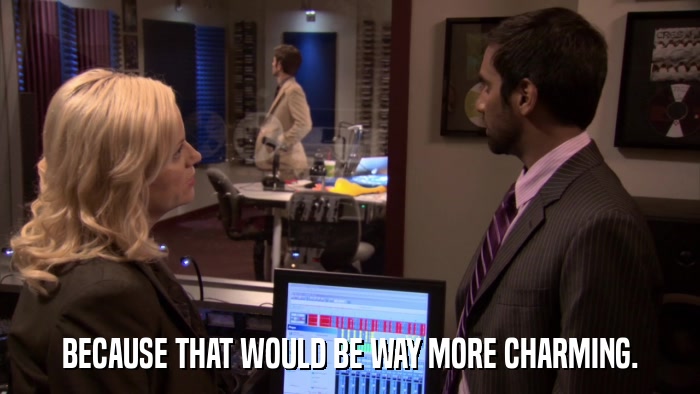 BECAUSE THAT WOULD BE WAY MORE CHARMING.  