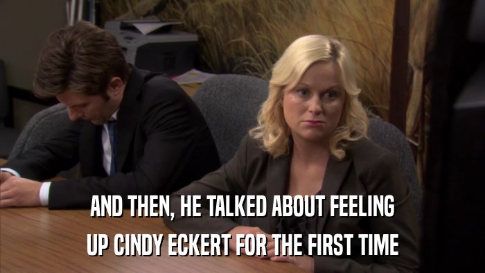 AND THEN, HE TALKED ABOUT FEELING UP CINDY ECKERT FOR THE FIRST TIME 
